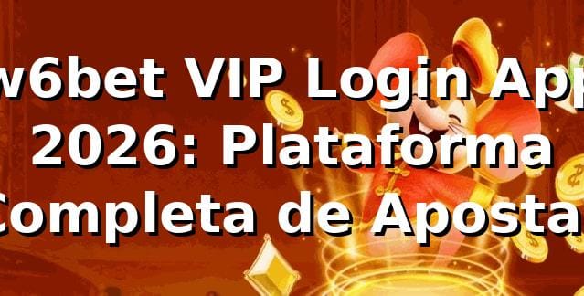 w6bet VIP Login App 2026: Plataforma Completa de Apostas 🎲 1 w6bet VIP Login App 2026: Plataforma Completa de Apostas 🎲
